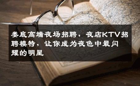 娄底高端夜场招聘，夜店KTV招聘模特，让你成为夜色中最闪耀的明星