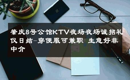 肇庆8号公馆KTV夜场夜场诚招礼仪日结-穿便服可兼职 生意好非中介