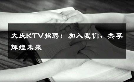 大庆KTV招聘：加入我们，共享辉煌未来