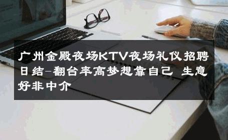 广州金殿夜场KTV夜场礼仪招聘日结-翻台率高梦想靠自己 生意好非中介