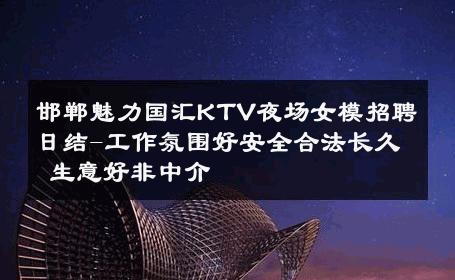 邯郸魅力国汇KTV夜场女模招聘日结-工作氛围好安全合法长久 生意好非中介