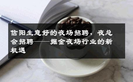 信阳生意好的夜场招聘，夜总会招聘——掘金夜场行业的新机遇