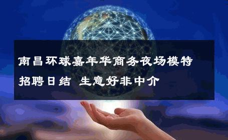 南昌环球嘉年华商务夜场模特招聘日结 生意好非中介
