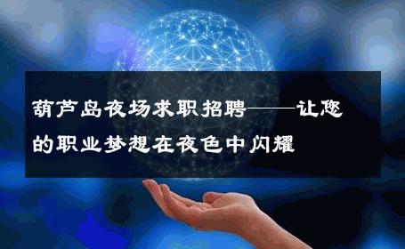 葫芦岛夜场求职招聘——让您的职业梦想在夜色中闪耀