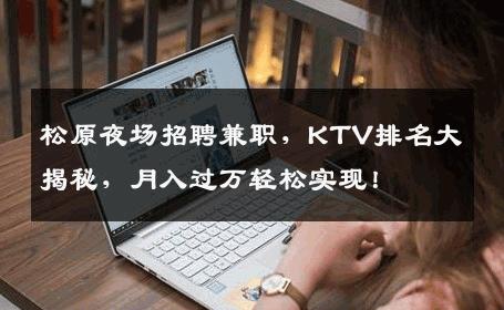 松原夜场招聘兼职，KTV排名大揭秘，月入过万轻松实现！