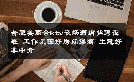 合肥美丽会ktv夜场酒店招聘夜班-工作氛围好房间爆满 生意好非中介
