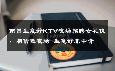 南昌生意好KTV夜场招聘女礼仪，相信做夜场 生意好非中介
