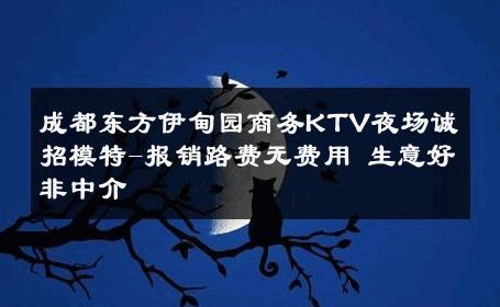 成都东方伊甸园商务KTV夜场诚招模特-报销路费无费用 生意好非中介