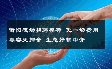 衡阳夜场招聘模特-免一切费用真实无押金 生意好非中介