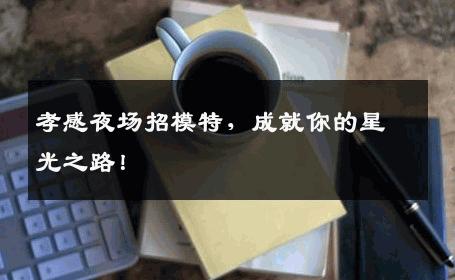 孝感夜场招模特，成就你的星光之路！