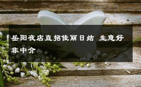 岳阳夜店直招佳丽日结 生意好非中介