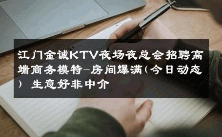 江门金诚KTV夜场夜总会招聘高端商务模特-房间爆满(今日动态) 生意好非中介