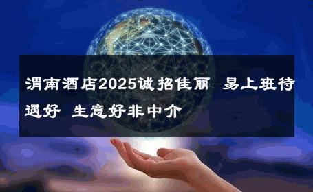 渭南酒店2025诚招佳丽-易上班待遇好 生意好非中介