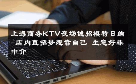 上海商务KTV夜场诚招模特日结-店内直招梦想靠自己 生意好非中介