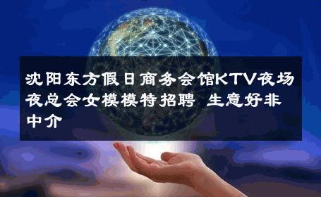 沈阳东方假日商务会馆KTV夜场夜总会女模模特招聘 生意好非中介