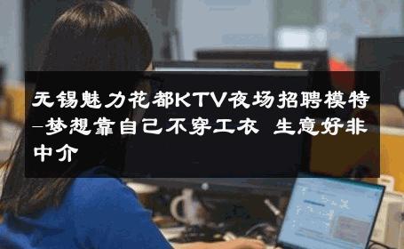 无锡魅力花都KTV夜场招聘模特-梦想靠自己不穿工衣 生意好非中介