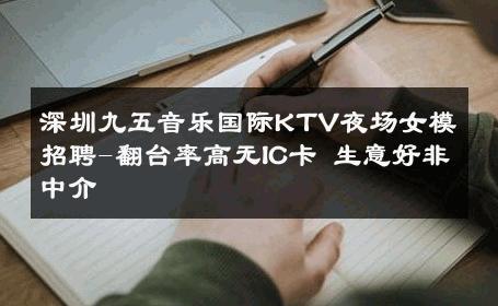 深圳九五音乐国际KTV夜场女模招聘-翻台率高无IC卡 生意好非中介