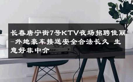 长春唐宁街7号KTV夜场招聘佳丽-外地豪车接送安全合法长久 生意好非中介