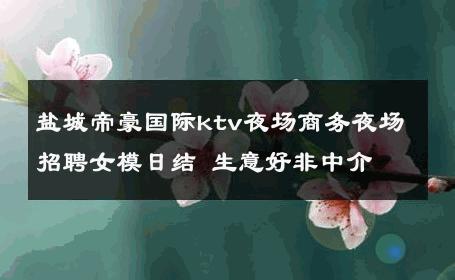盐城帝豪国际ktv夜场商务夜场招聘女模日结 生意好非中介