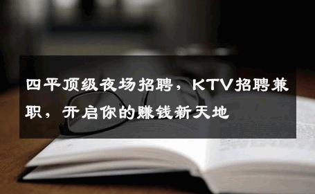 四平顶级夜场招聘，KTV招聘兼职，开启你的赚钱新天地