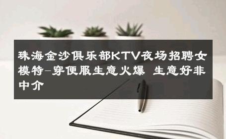 珠海金沙俱乐部KTV夜场招聘女模特-穿便服生意火爆 生意好非中介