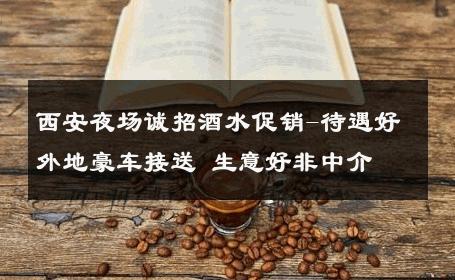 西安夜场诚招酒水促销-待遇好外地豪车接送 生意好非中介