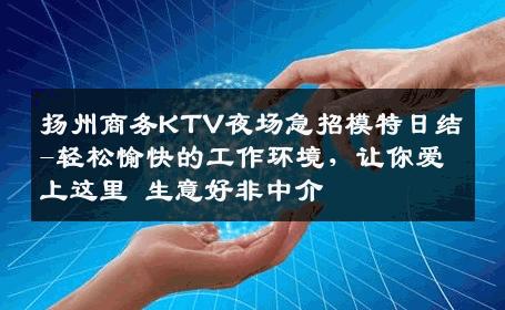 扬州商务KTV夜场急招模特日结-轻松愉快的工作环境，让你爱上这里 生意好非中介