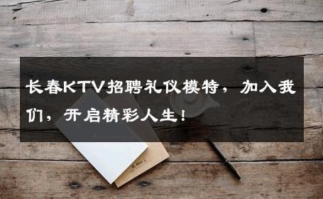 长春KTV招聘礼仪模特，加入我们，开启精彩人生！