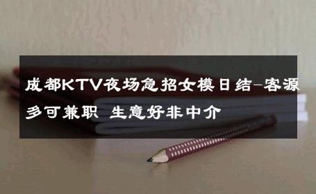 成都KTV夜场急招女模日结-客源多可兼职 生意好非中介