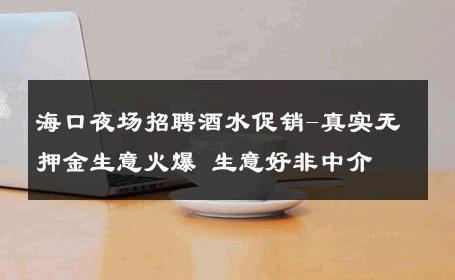 海口夜场招聘酒水促销-真实无押金生意火爆 生意好非中介