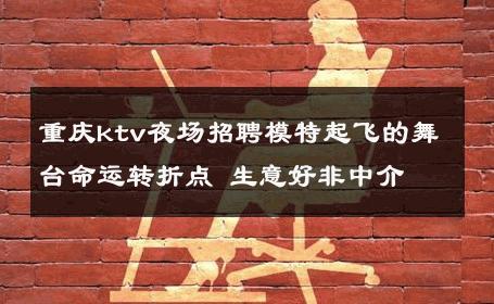 重庆ktv夜场招聘模特起飞的舞台命运转折点 生意好非中介