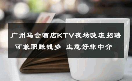 广州马会酒店KTV夜场晚班招聘-可兼职赚钱多 生意好非中介