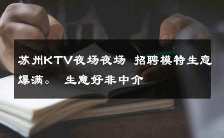 苏州KTV夜场夜场 招聘模特生意爆满。 生意好非中介