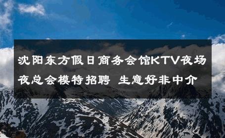 沈阳东方假日商务会馆KTV夜场夜总会模特招聘 生意好非中介