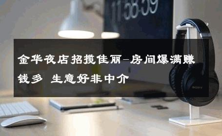 金华夜店招揽佳丽-房间爆满赚钱多 生意好非中介