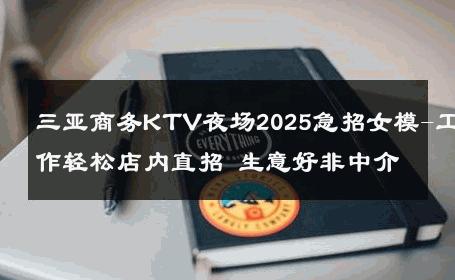 三亚商务KTV夜场2025急招女模-工作轻松店内直招 生意好非中介