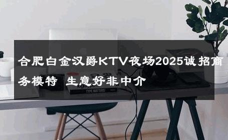 合肥白金汉爵KTV夜场2025诚招商务模特 生意好非中介
