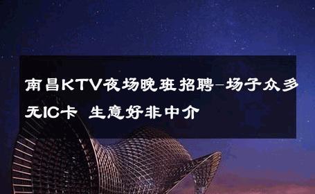 南昌KTV夜场晚班招聘-场子众多无IC卡 生意好非中介