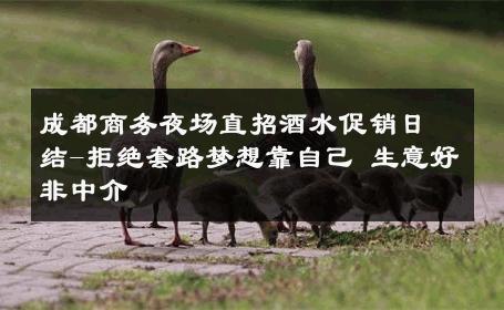 成都商务夜场直招酒水促销日结-拒绝套路梦想靠自己 生意好非中介