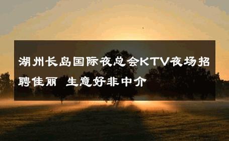 湖州长岛国际夜总会KTV夜场招聘佳丽 生意好非中介