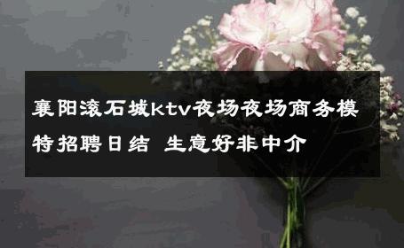 襄阳滚石城ktv夜场夜场商务模特招聘日结 生意好非中介