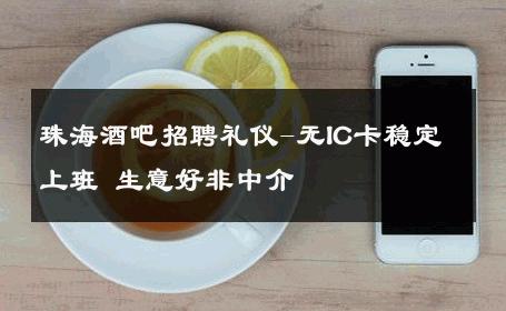珠海酒吧招聘礼仪-无IC卡稳定上班 生意好非中介
