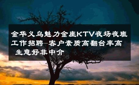 金华义乌魅力金座KTV夜场夜班工作招聘-客户素质高翻台率高 生意好非中介