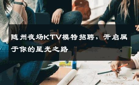 随州夜场KTV模特招聘，开启属于你的星光之路