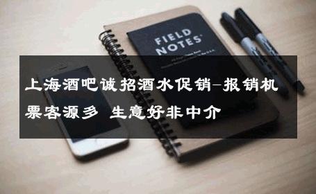 上海酒吧诚招酒水促销-报销机票客源多 生意好非中介