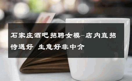 石家庄酒吧招聘女模-店内直招待遇好 生意好非中介