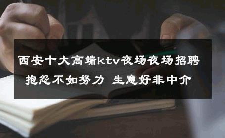 西安十大高端ktv夜场夜场招聘-抱怨不如努力 生意好非中介