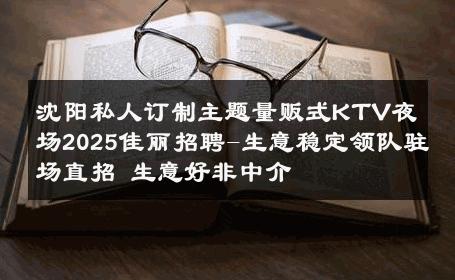沈阳私人订制主题量贩式KTV夜场2025佳丽招聘-生意稳定领队驻场直招 生意好非中介