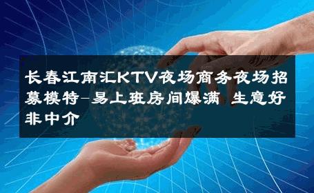 长春江南汇KTV夜场商务夜场招募模特-易上班房间爆满 生意好非中介