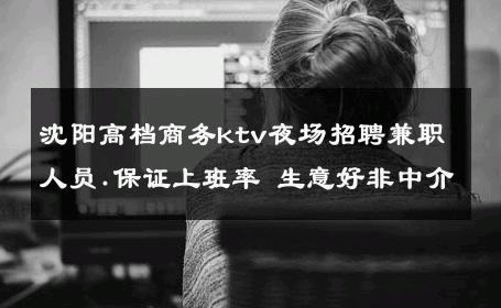 沈阳高档商务ktv夜场招聘兼职人员.保证上班率 生意好非中介